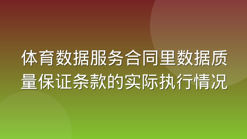 体育数据服务合同里数据质量保证条款的实际执行情况